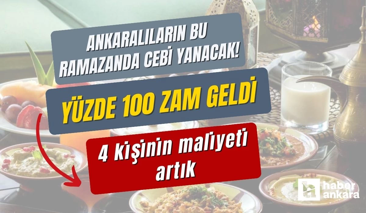 Ankaralıların bu Ramazan ayında cebi çok yanacak! Yüzde 100 zam geldi 4 kişinin maliyeti artık