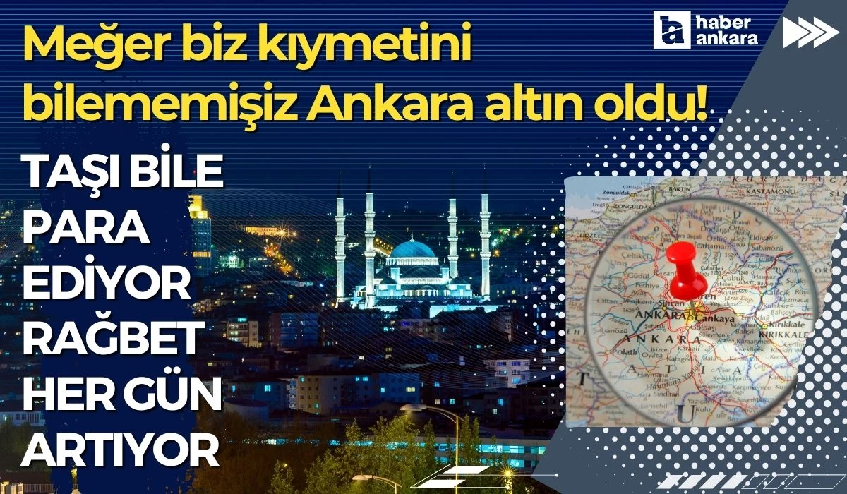 Meğer biz kıymetini bilememişiz Ankara altın gibi oldu! Taşı bile para ediyor rağbet her gün artıyor