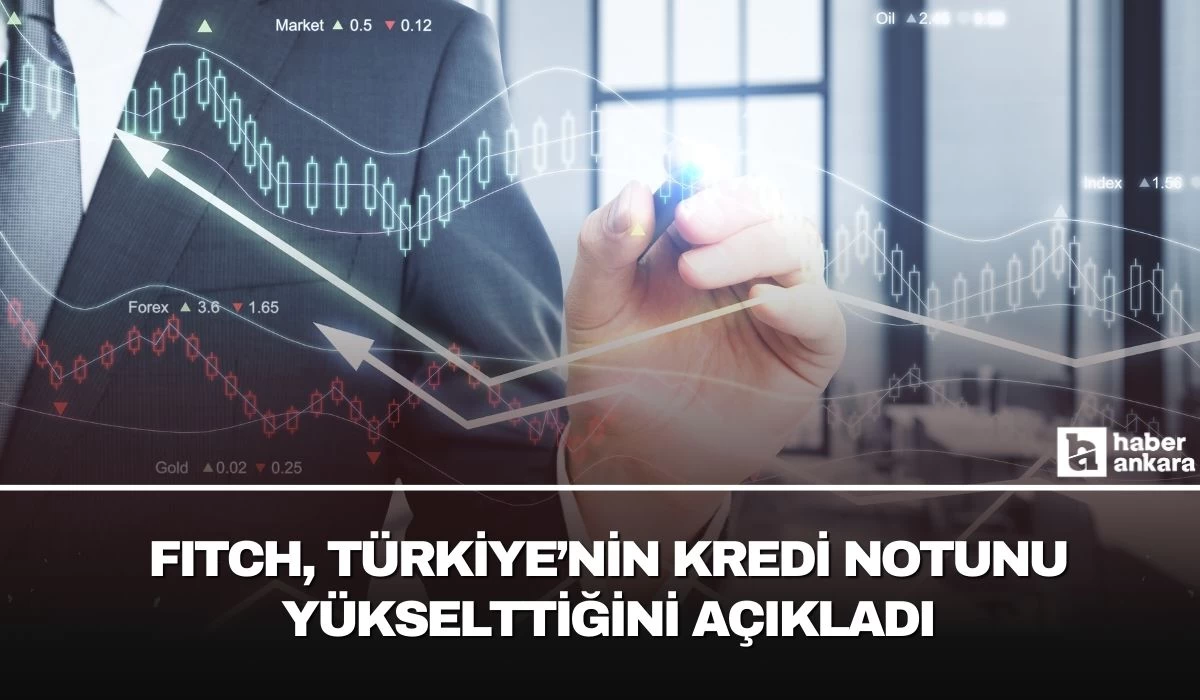 Fitch Türkiye'nin kredi notunu yükselttiğini açıkladı