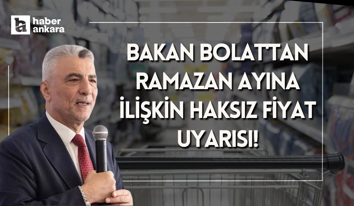 Bakan Bolat'tan Ramazan ayına ilişkin haksız fiyat uyarısı! Vatandaşı kazıklamak isteyenlerle alışveriş yapmayacağız