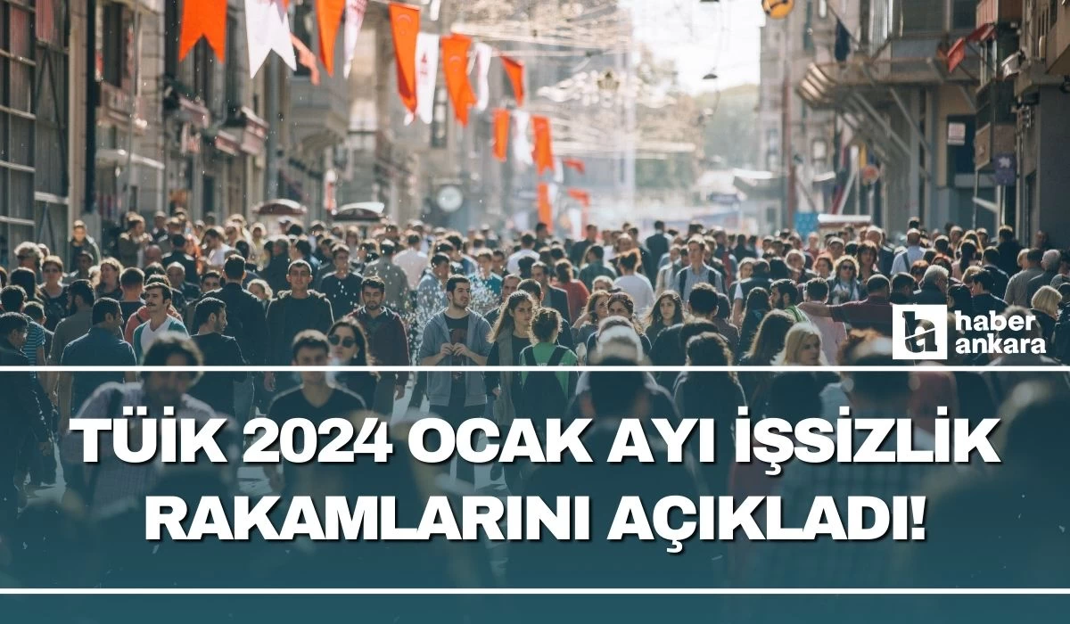 TÜİK 2024 Ocak ayı işsizlik rakamlarını açıkladı!