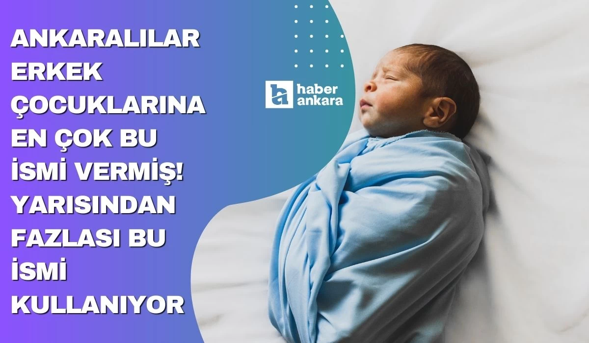 Ankaralılar erkek çocuklarına en çok bu ismi vermiş! Türkiye'nin yarısından fazlası da bu ismi kullanıyor