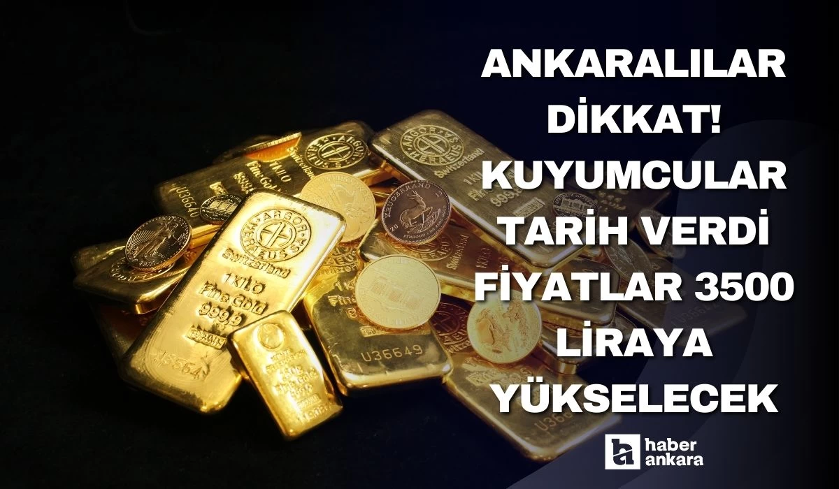 Altın yatırımı yapacak Ankaralılar dikkat! Kuyumcular tarih verdi fiyatlar 3500 liraya yükselecek