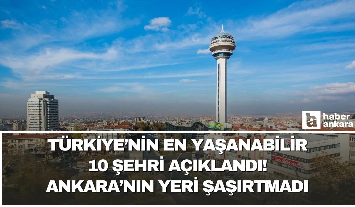 Türkiye en yaşanabilir 10 şehri açıklandı! Ankara'nın yeri şaşırtmadı