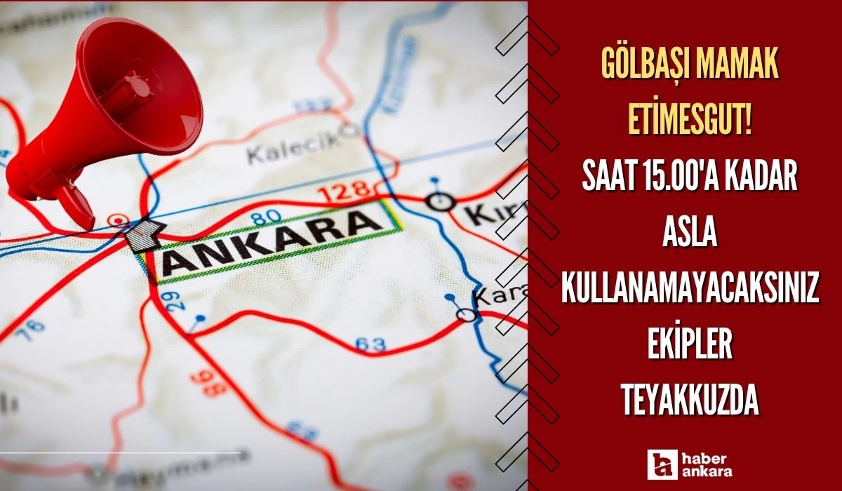 Gölbaşı Mamak Etimesgut uyarı saatler önce yapıldı! Saat 15.00'a kadar asla kullanamayacaksınız ekipler teyakkuzda