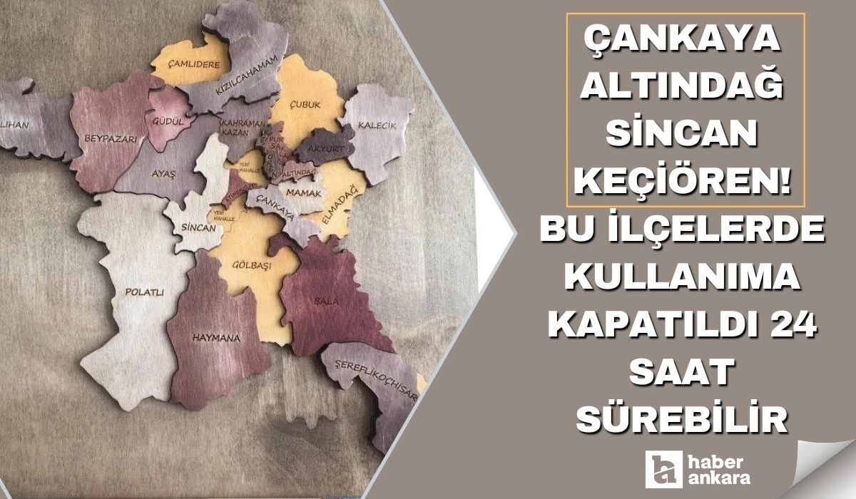 Çankaya Altındağ Sincan Keçiören! Bu ilçelerde kullanıma kapatıldı 24 saat sürebilir