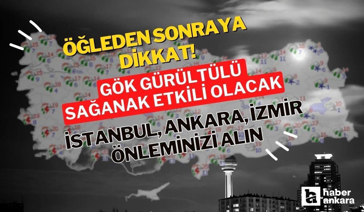 Öğleden sonraya dikkat! Gök gürültülü sağanak etkili olacak İstanbul, Ankara, İzmir önleminizi alın