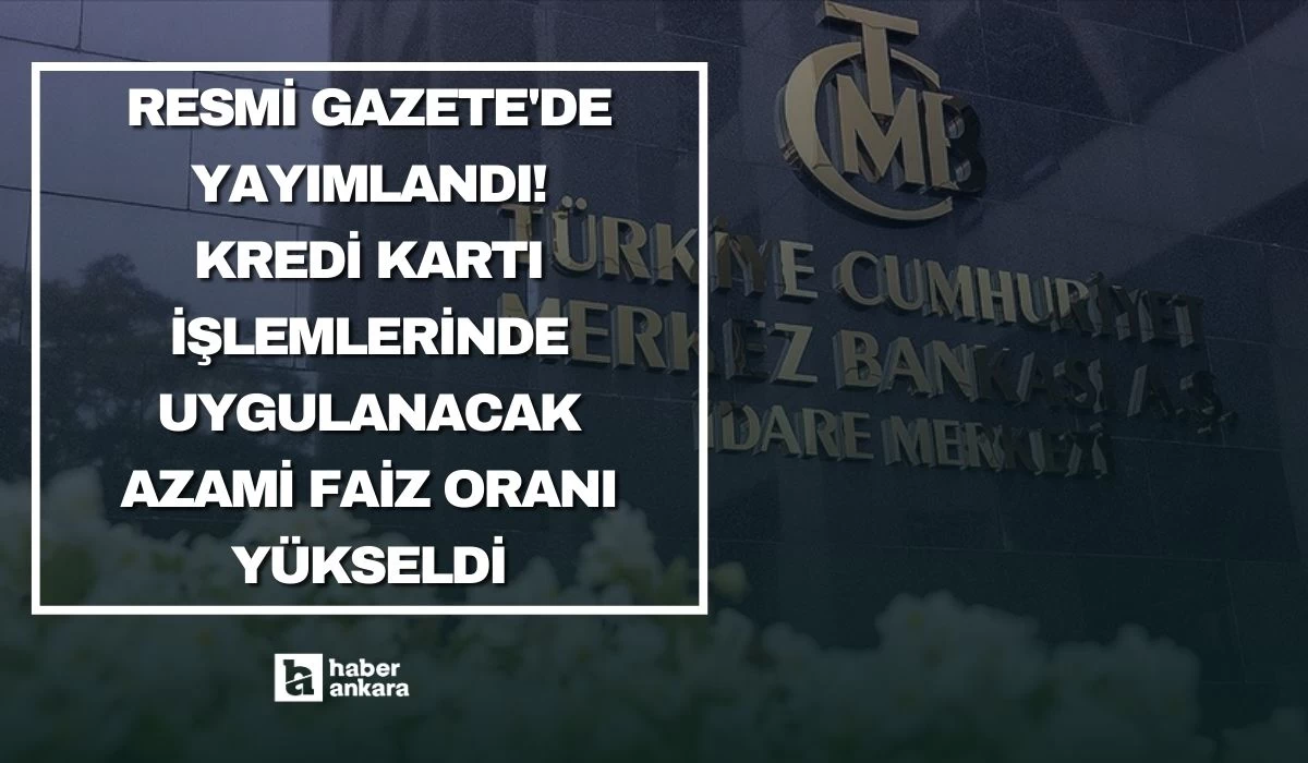 Resmi Gazete'de yayımlandı! Kredi kartı işlemlerinde uygulanacak azami faiz oranı yükseldi