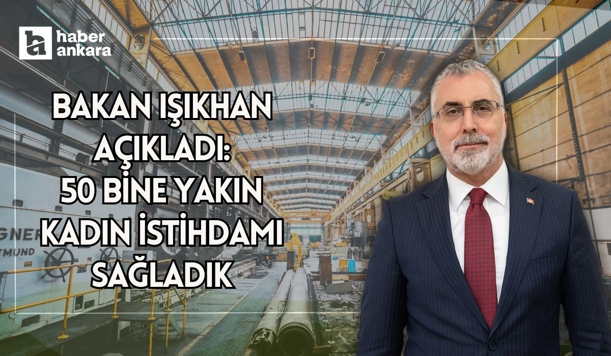 Bakan Vedat Işıkhan 1 ayda 50 bine yakın kadının istihdam edildiğini açıkladı