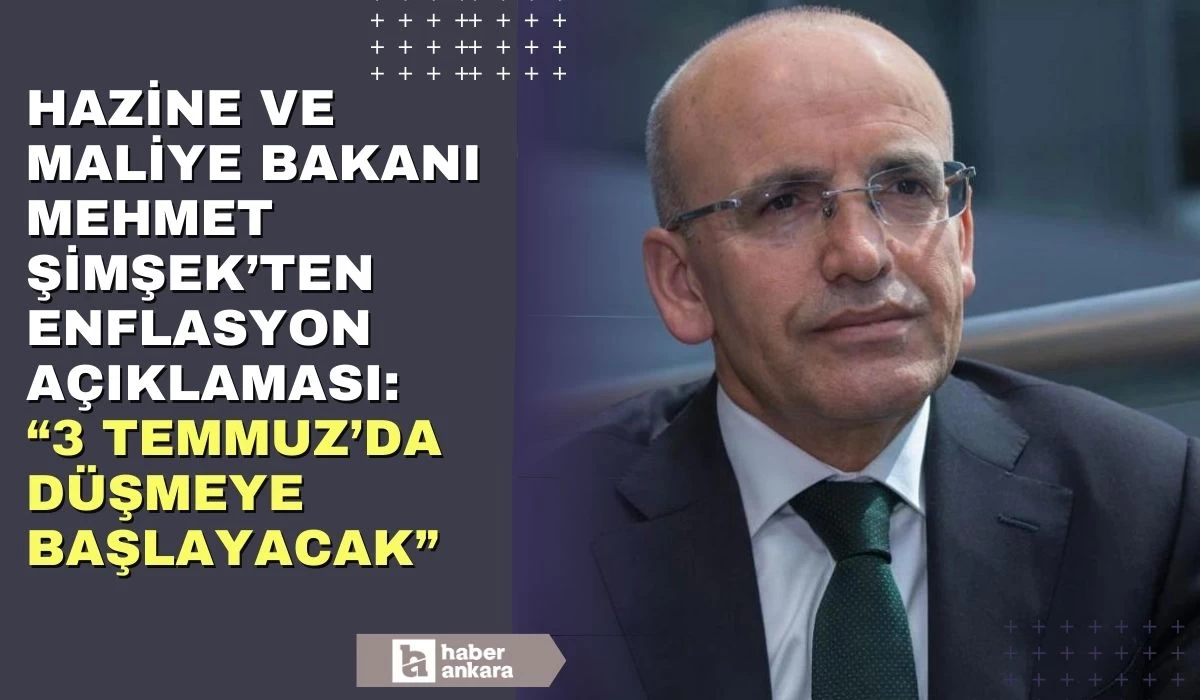 Hazine ve Maliye Bakanı Mehmet Şimşek enflasyon düşüşü için Temmuz ayını işaret etti