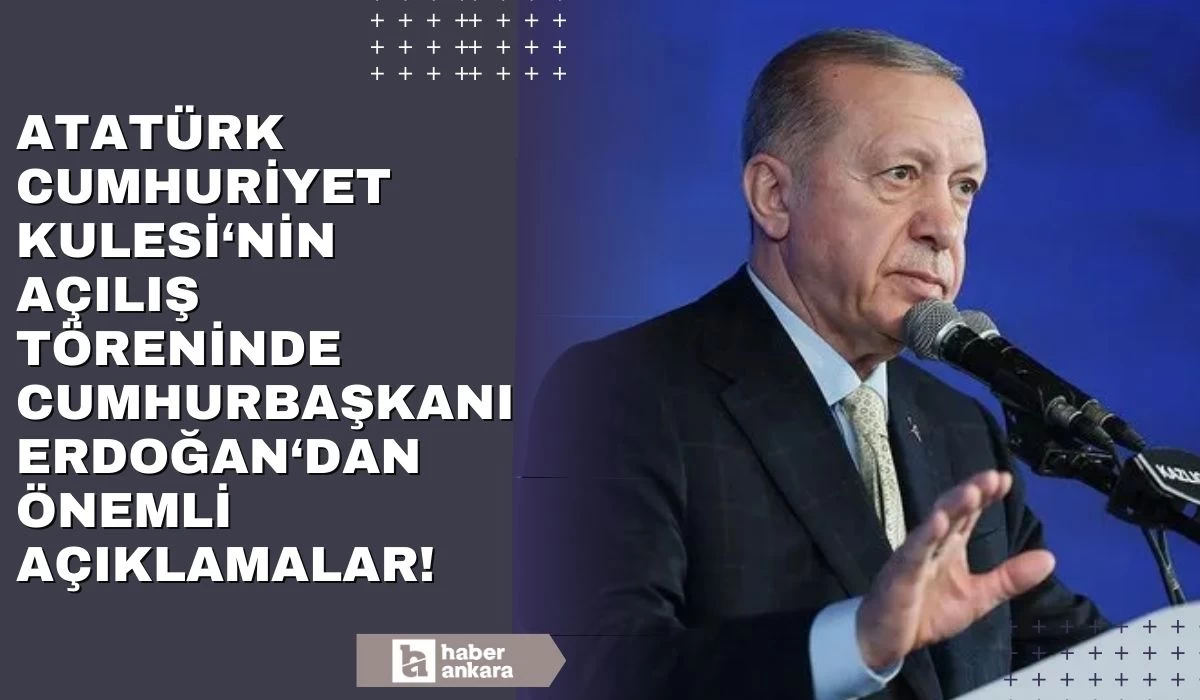 Atatürk Cumhuriyet Kulesi'nin açılış töreninde Cumhurbaşkanı Erdoğan'dan önemli açıklamalar!