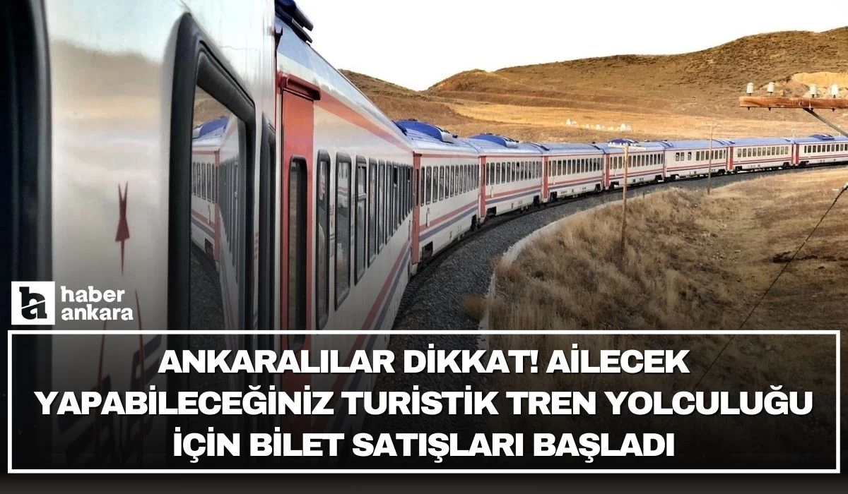 Ankaralılar dikkat! Ailecek yapabileceğiniz turistik tren yolculuğu için bilet satışları başladı