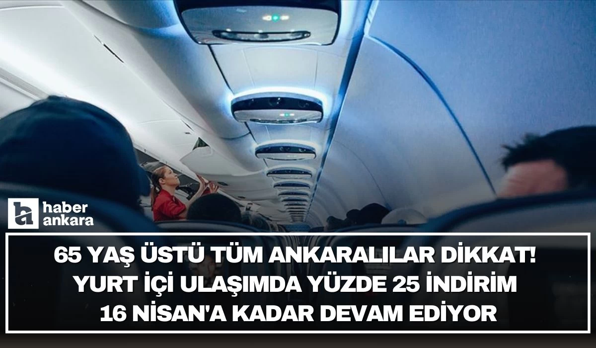 65 yaş üstü tüm Ankaralılar yararlanabilir! Yurt içi ulaşımda yüzde 25 indirim 16 Nisan'a kadar devam ediyor