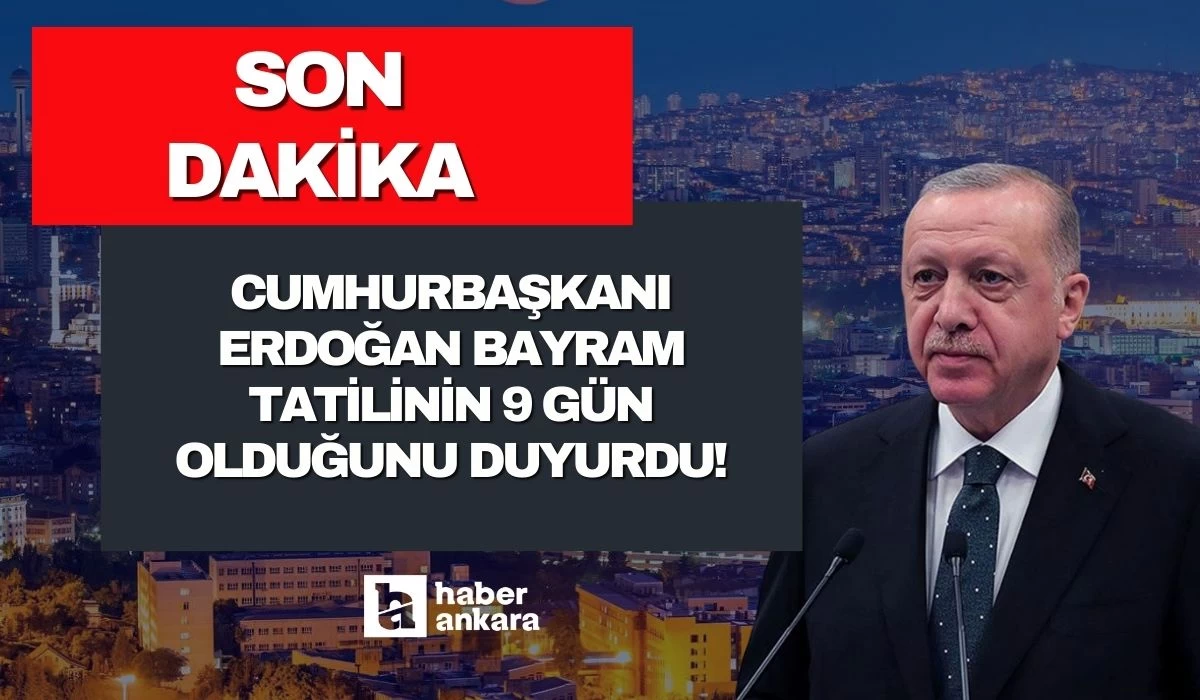 Cumhurbaşkanı Erdoğan son dakika duyurdu! Bayram tatili 9 gün oldu