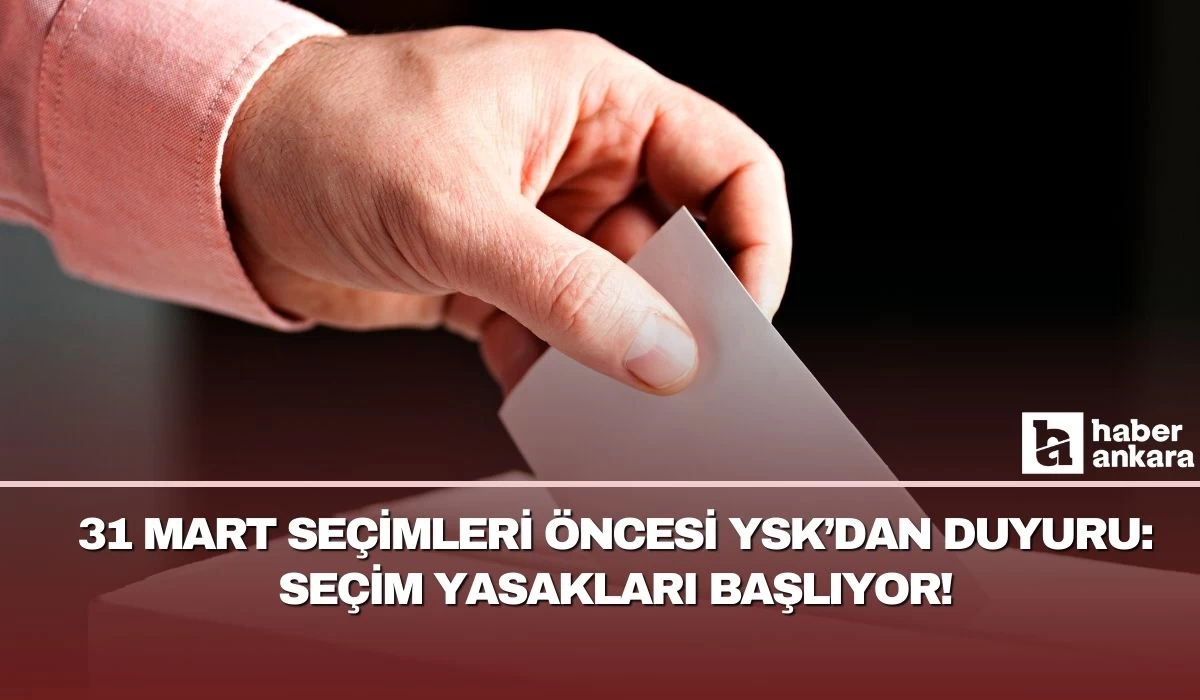 2024 Yerel seçimleri öncesi YSK'dan duyuru! Seçim yasakları başlıyor