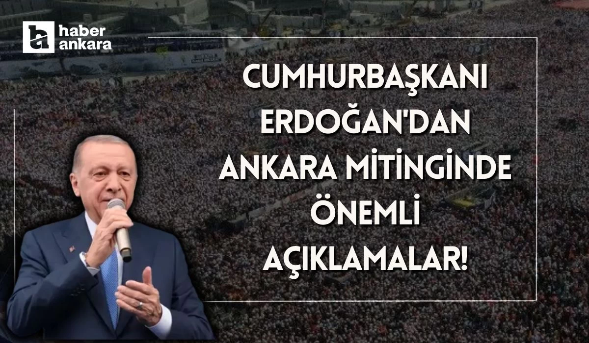 Cumhurbaşkanı Erdoğan'dan Ankara Mitinginde önemli açıklamalar!