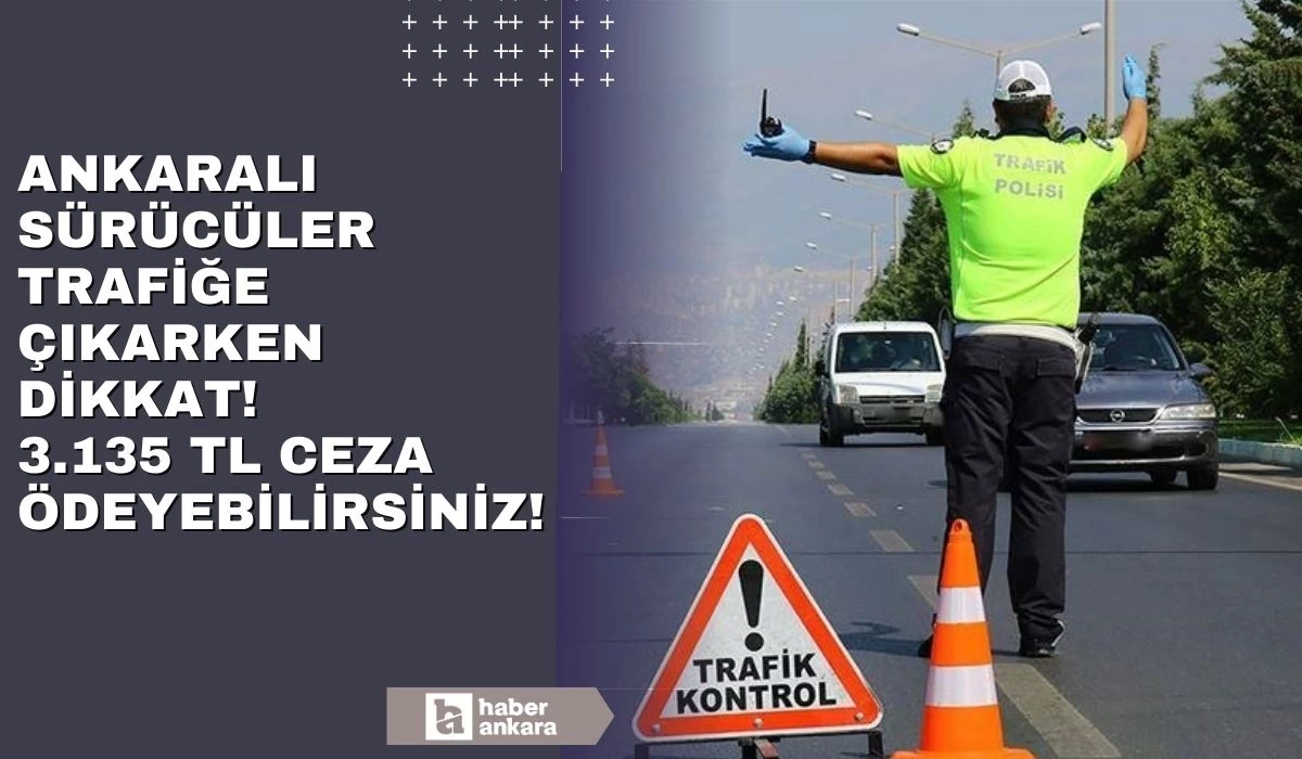 Ankaralı sürücüler trafiğe çıkarken dikkat! O hata nedeniyle 3 bin 135 TL ceza ödeyebilirsiniz