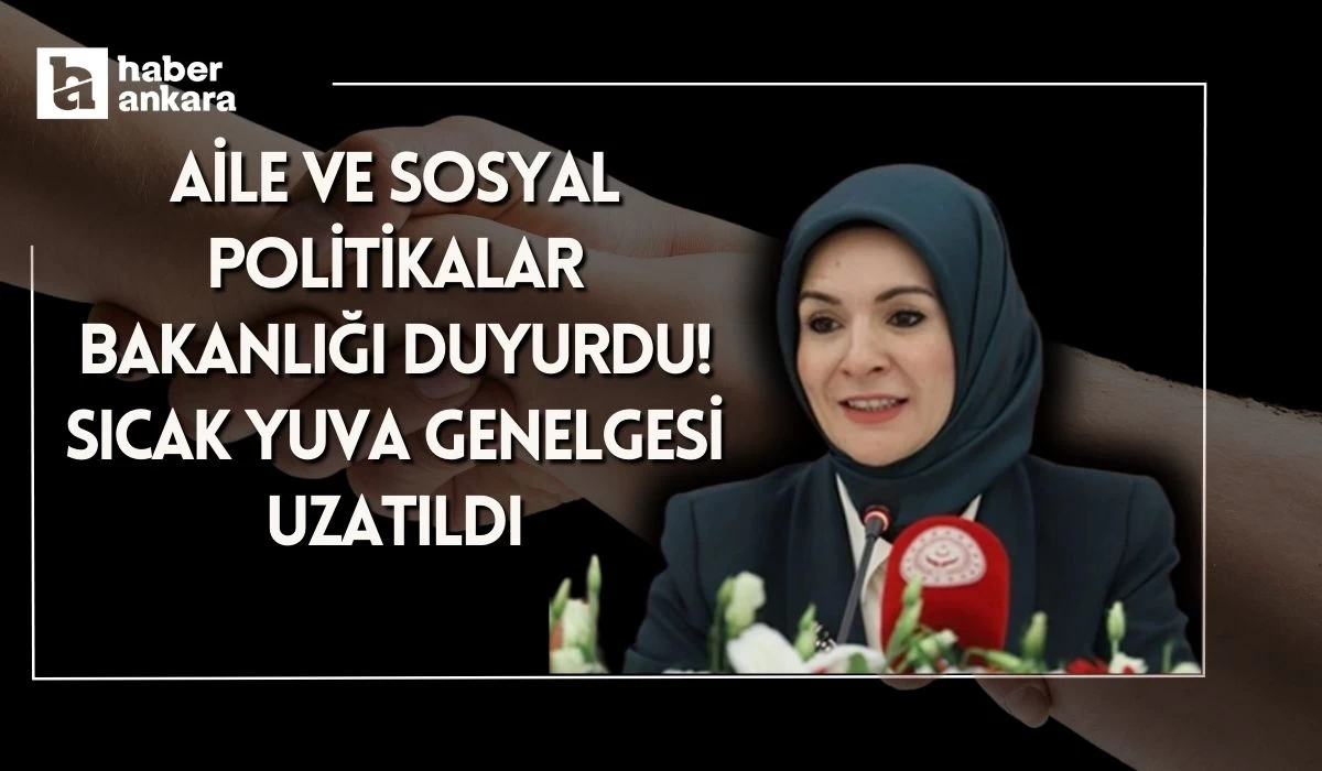 Aile ve Sosyal Politikalar Bakanlığı Sıcak Yuva Genelgesinin 15 Nisan'a kadar uzatıldığını açıkladı