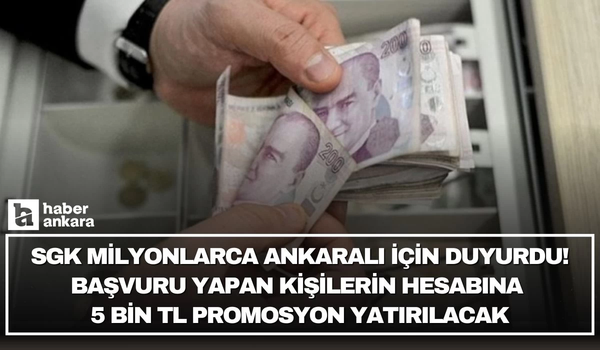 SGK milyonlarca Ankaralı için duyurdu! Başvuru yapan kişilerin hesabına 5 bin TL promosyon yatırılacak