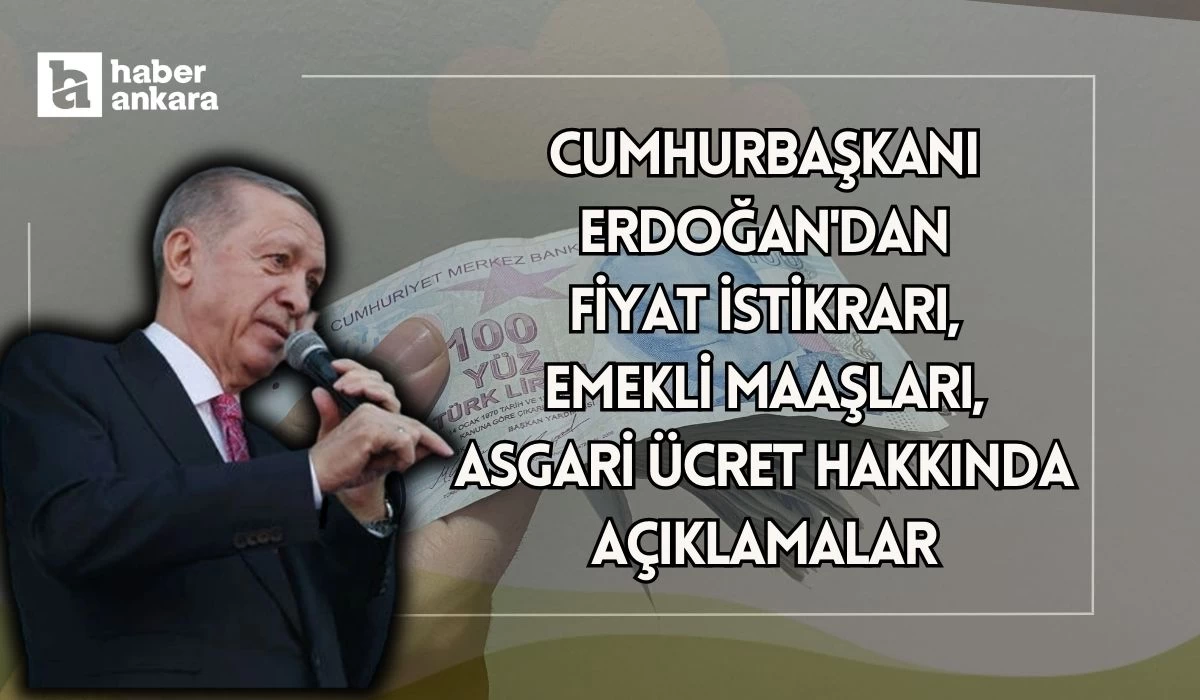 Cumhurbaşkanı Erdoğan'dan fiyat istikrarı, emekli maaşları, asgari ücret, prim gün sayısı hakkında açıklamalar