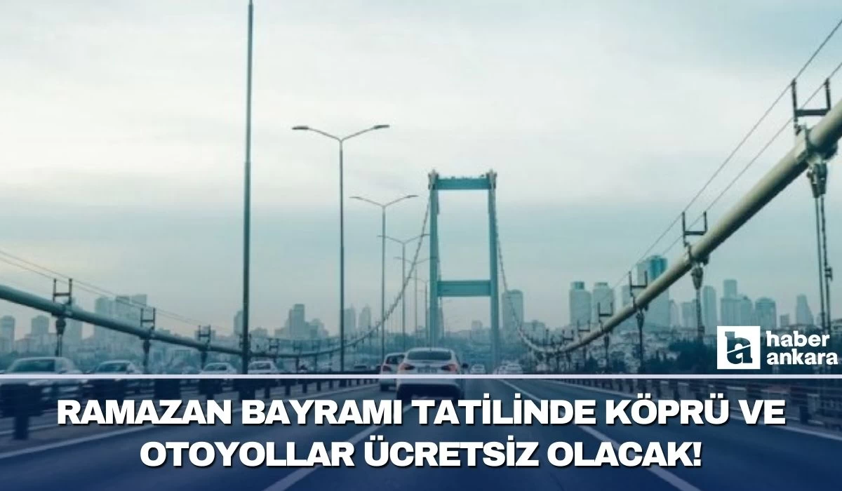 Ramazan Bayramı tatilinde köprü ve otoyollar ücretsiz olacak!