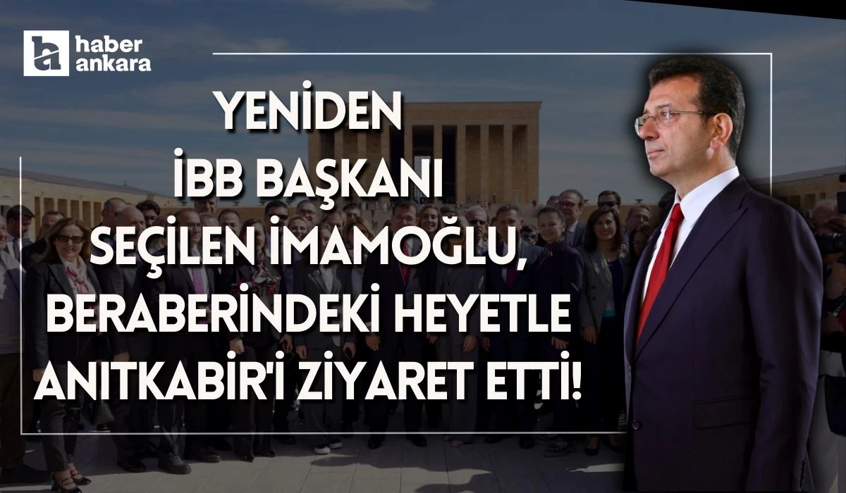 Yeniden İBB Başkanı seçilen İmamoğlu beraberindeki heyetle Anıtkabir'i ziyaret etti!