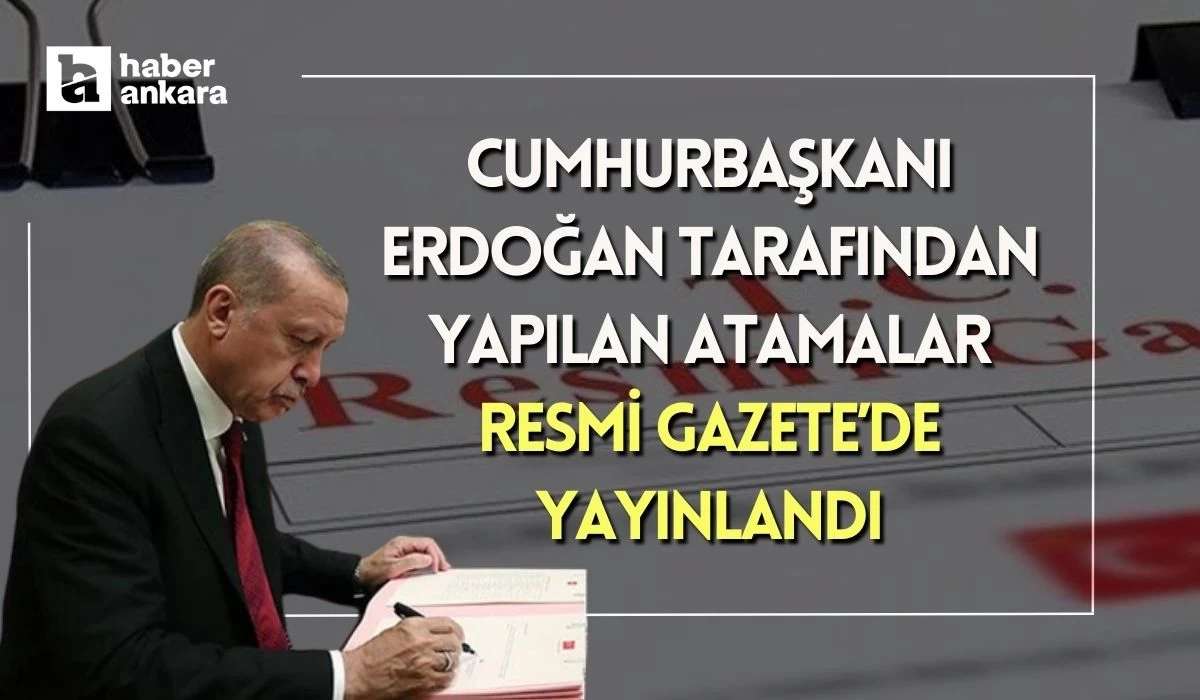 Cumhurbaşkanı Erdoğan tarafından yapılan atama kararları Resmi Gazete'de yayınlandı