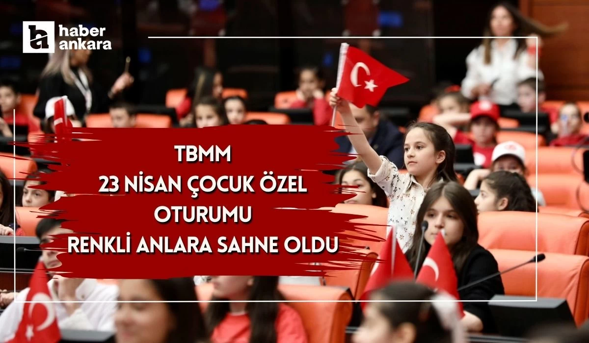 TBMM'de yapılan 23 Nisan Çocuk Özel Oturumu renkli anlara sahne oldu