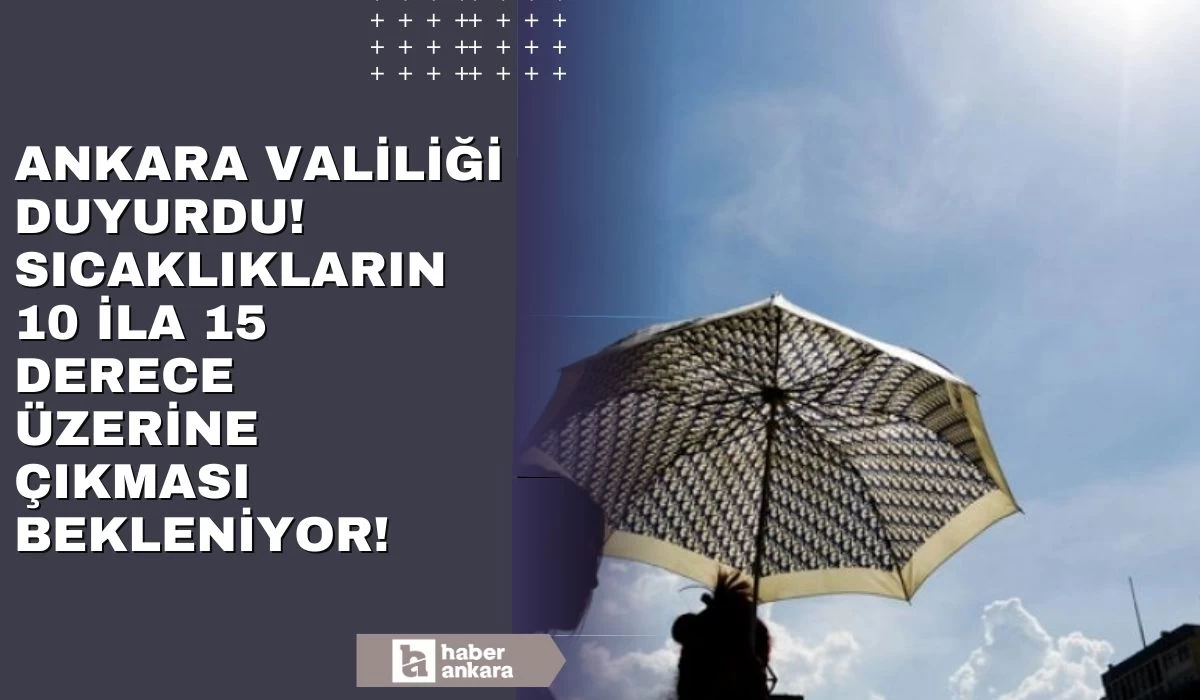 Ankara Valiliği'nden meteorolojik uyarı! Sıcaklıklar artmaya devam edecek