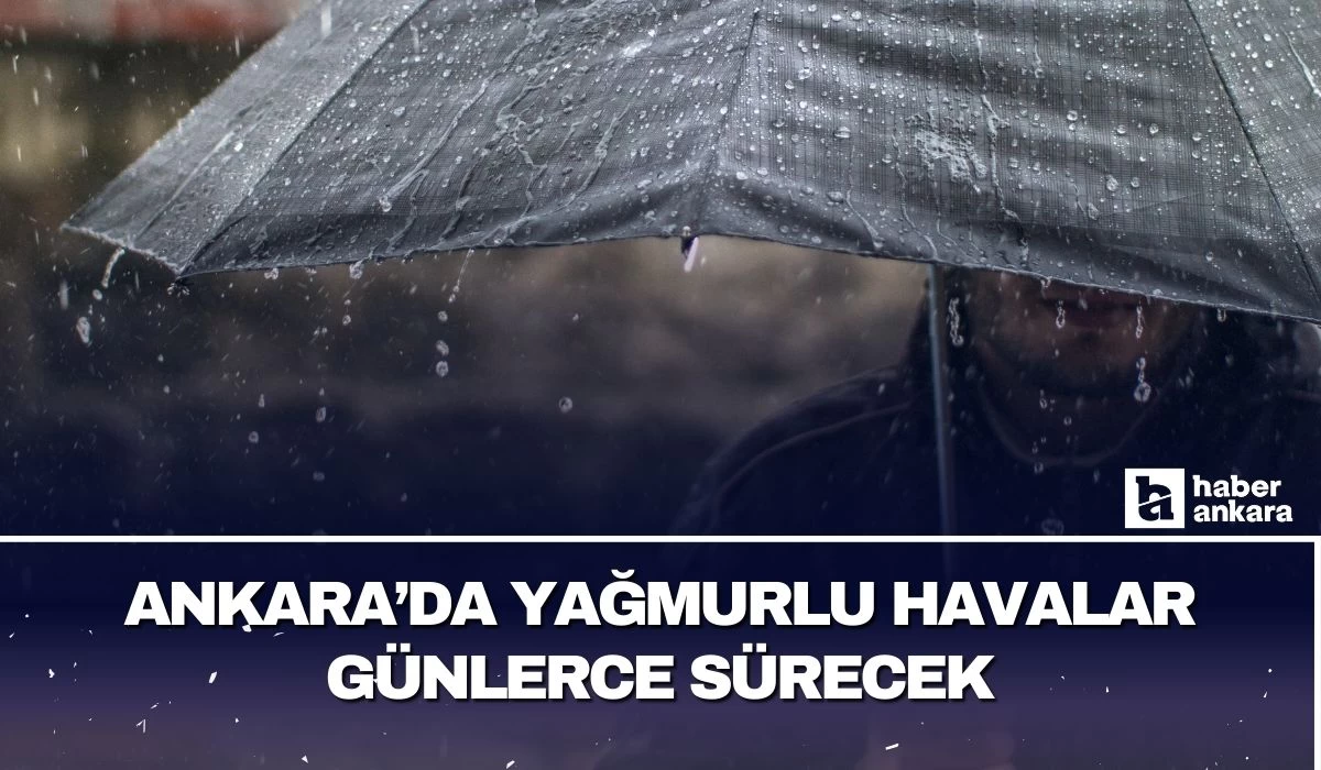 Ankara'da yağmurlu havalar günlerce devam edecek!