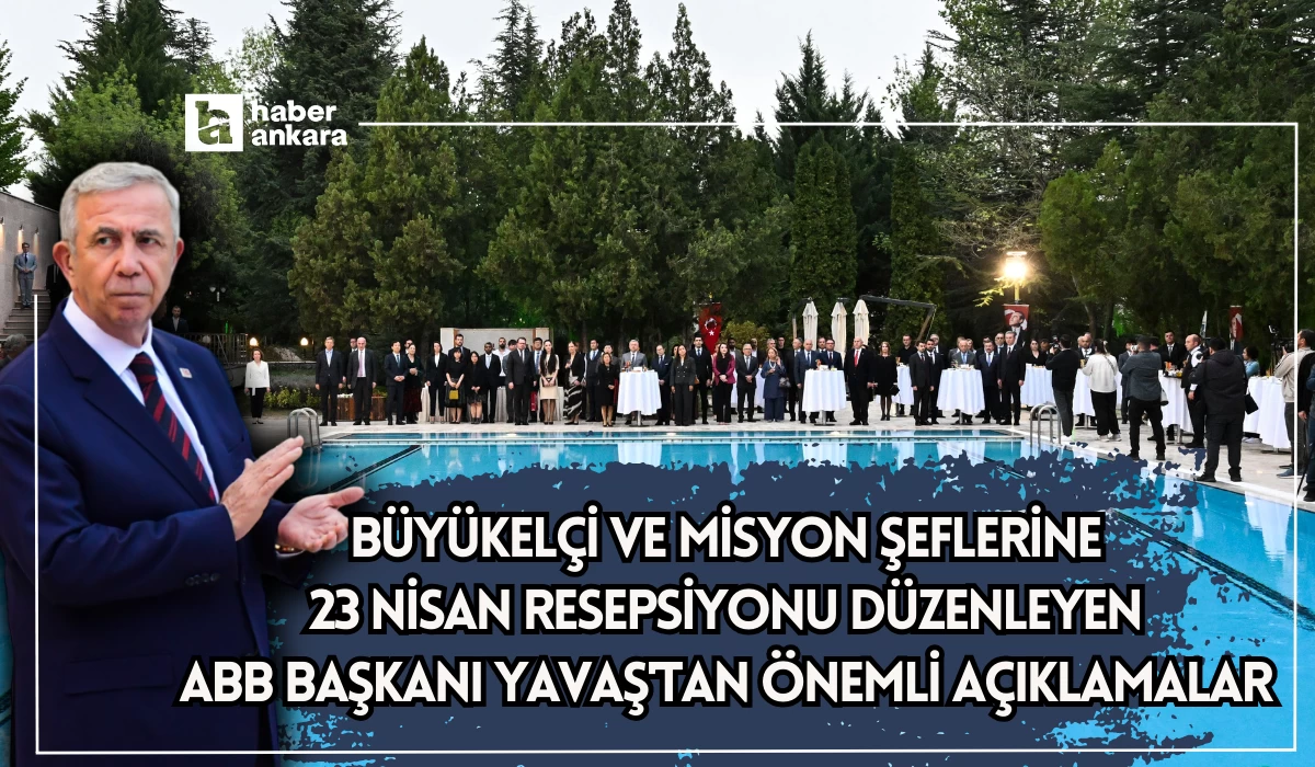 Büyükelçi ve Misyon Şeflerine 23 Nisan Resepsiyonu düzenleyen ABB Başkanı Yavaş'tan önemli açıklamalar