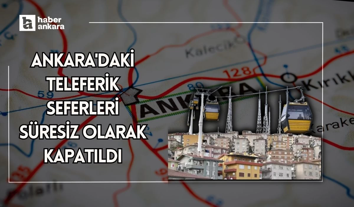 Ankara'daki teleferik seferleri süresiz olarak kapatıldı