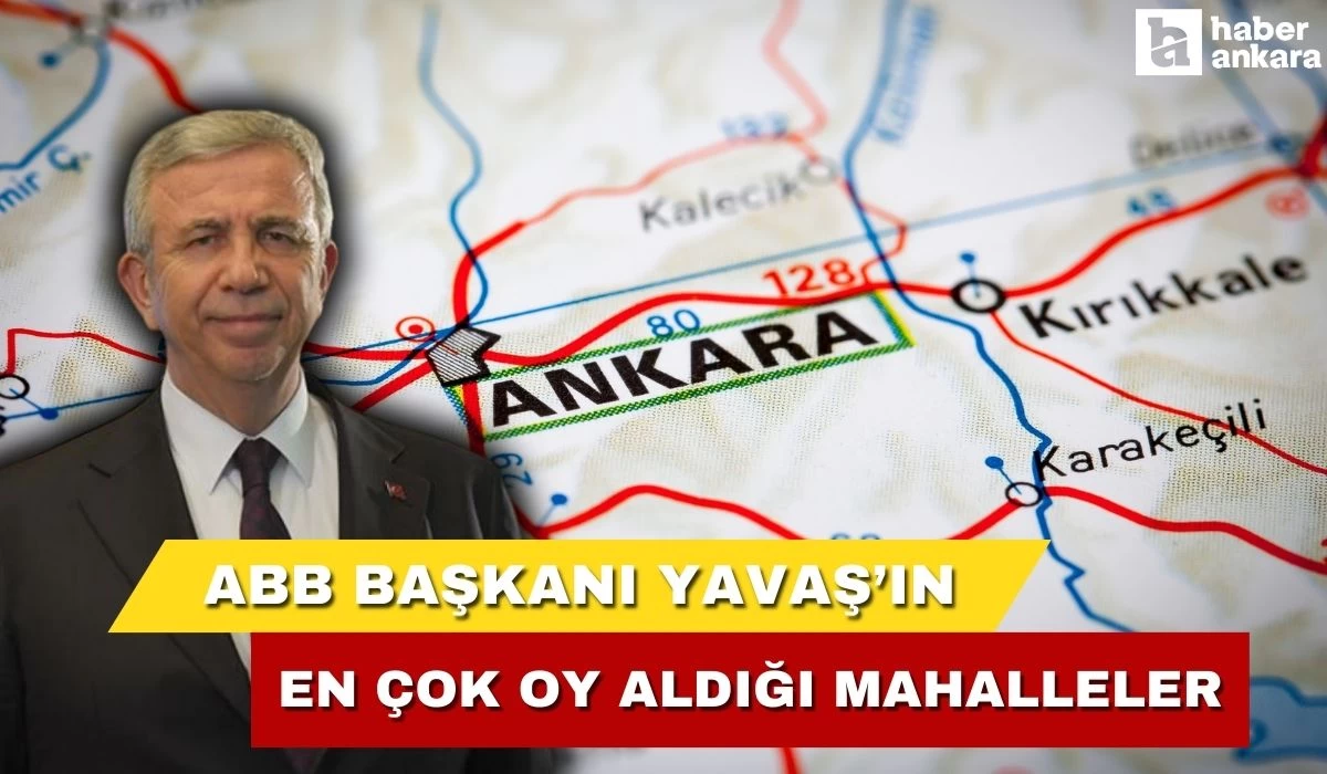 ABB Başkanı Yavaş'ın en çok oy aldığı mahalleler belli oldu!