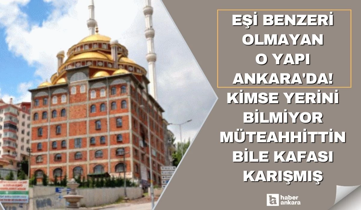 Eşi benzeri olmayan o yapı Ankara'da! Kimse yerini bilmiyor müteahhittin bile kafası karışmış