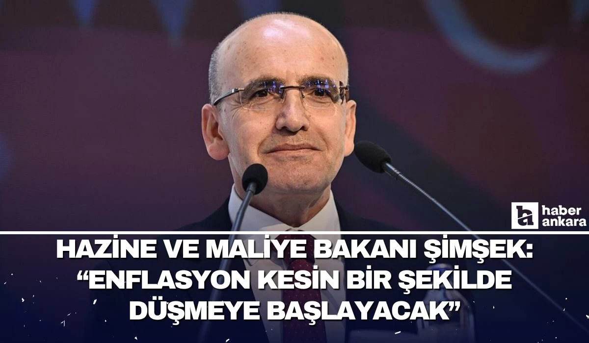 Hazine ve Maliye Bakanı Mehmet Şimşek "Enflasyon keskin bir şekilde düşmeye başlayacak"