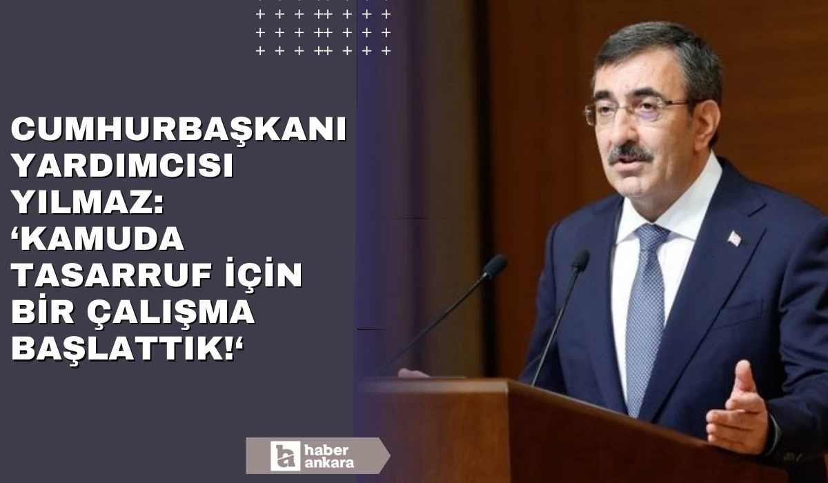 Cumhurbaşkanı Yardımcısı Yılmaz: Kamuda tasarruf için bir çalışma başlattık