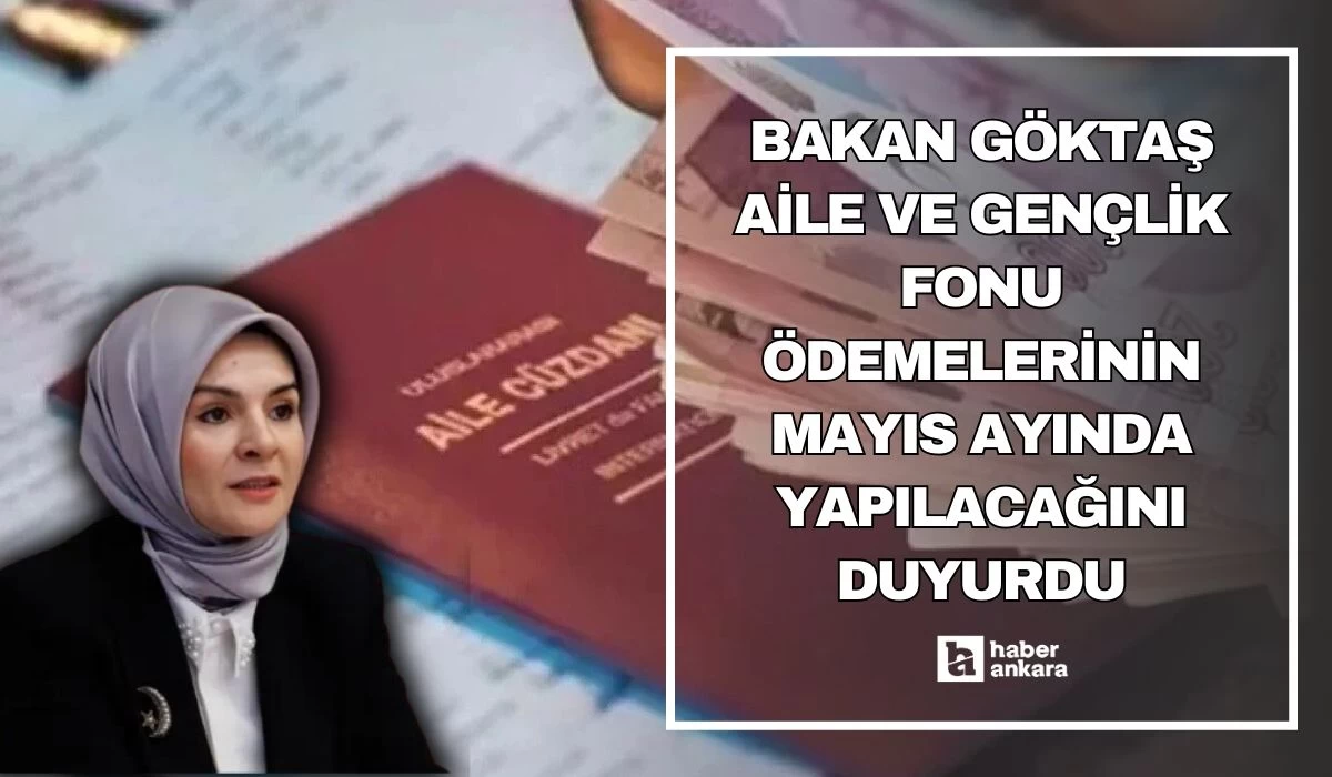 Bakan Göktaş Aile ve Gençlik Fonu ödemelerinin mayıs ayında yapılacağını duyurdu