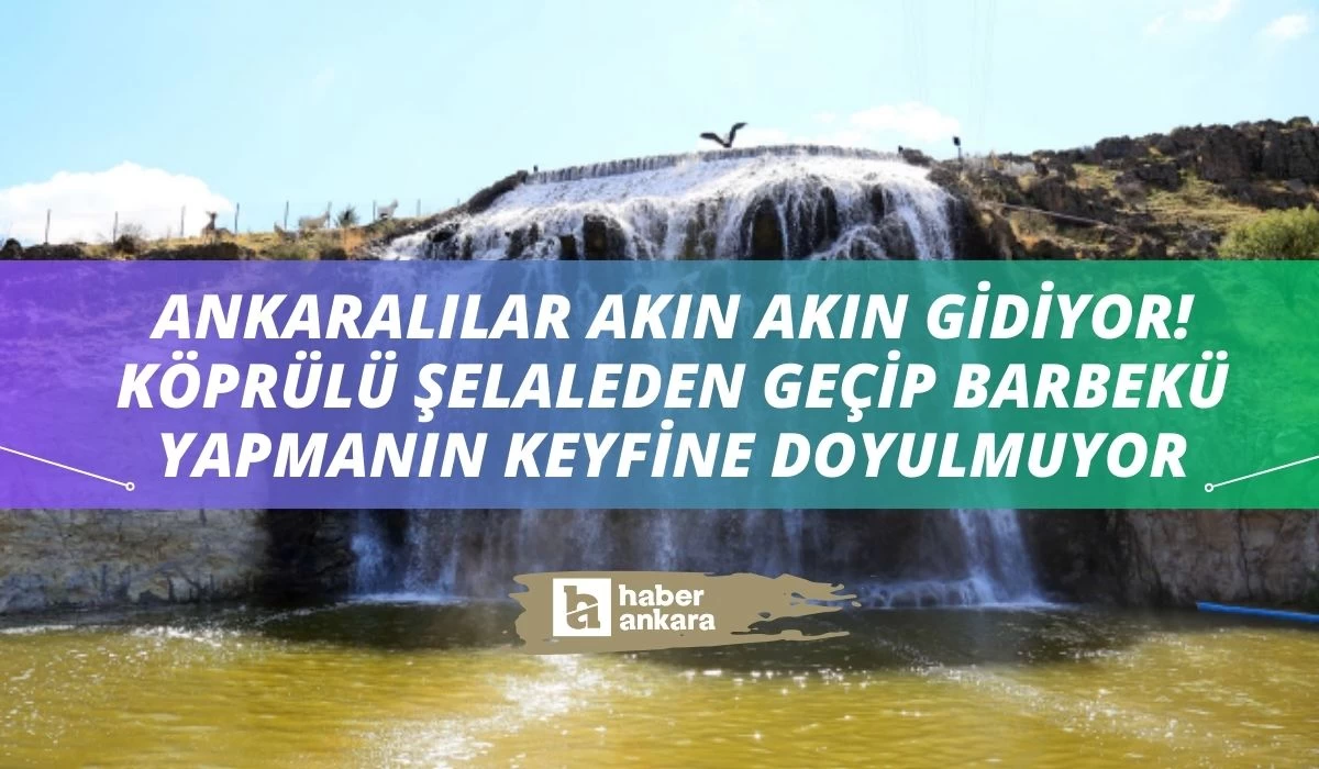 Hafta sonu Ankaralılar akın akın gidiyor! Köprülü şelaleden geçip barbekü yapmanın keyfine doyulmuyor