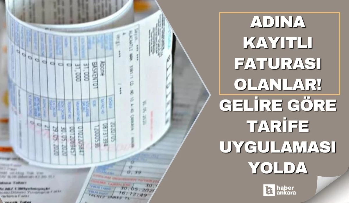 Adınıza kayıtlı bir fatura bile varsa hemen inceleyin! Gelire göre tarife uygulaması yolda