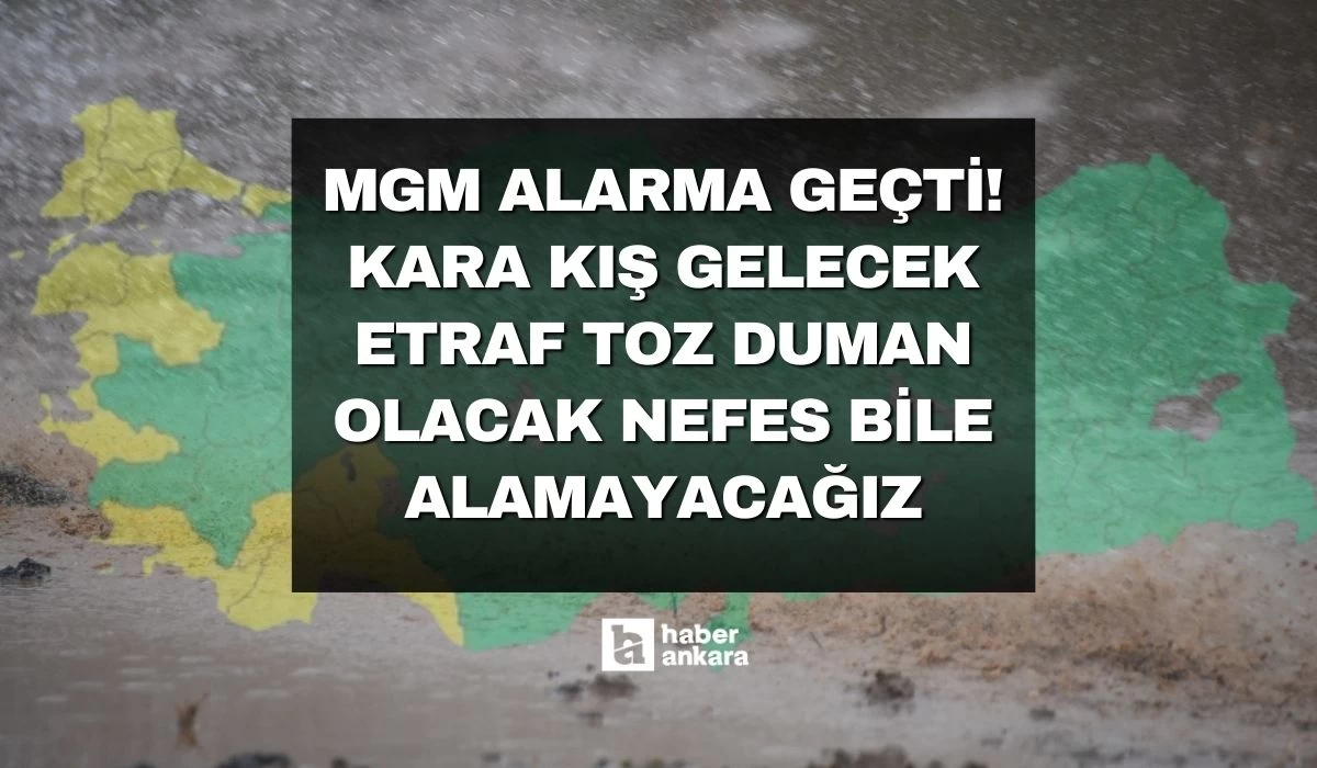 MGM Türkiye'de alarma geçti! Kara kış gelecek etraf toz duman olacak nefes bile alamayacağız