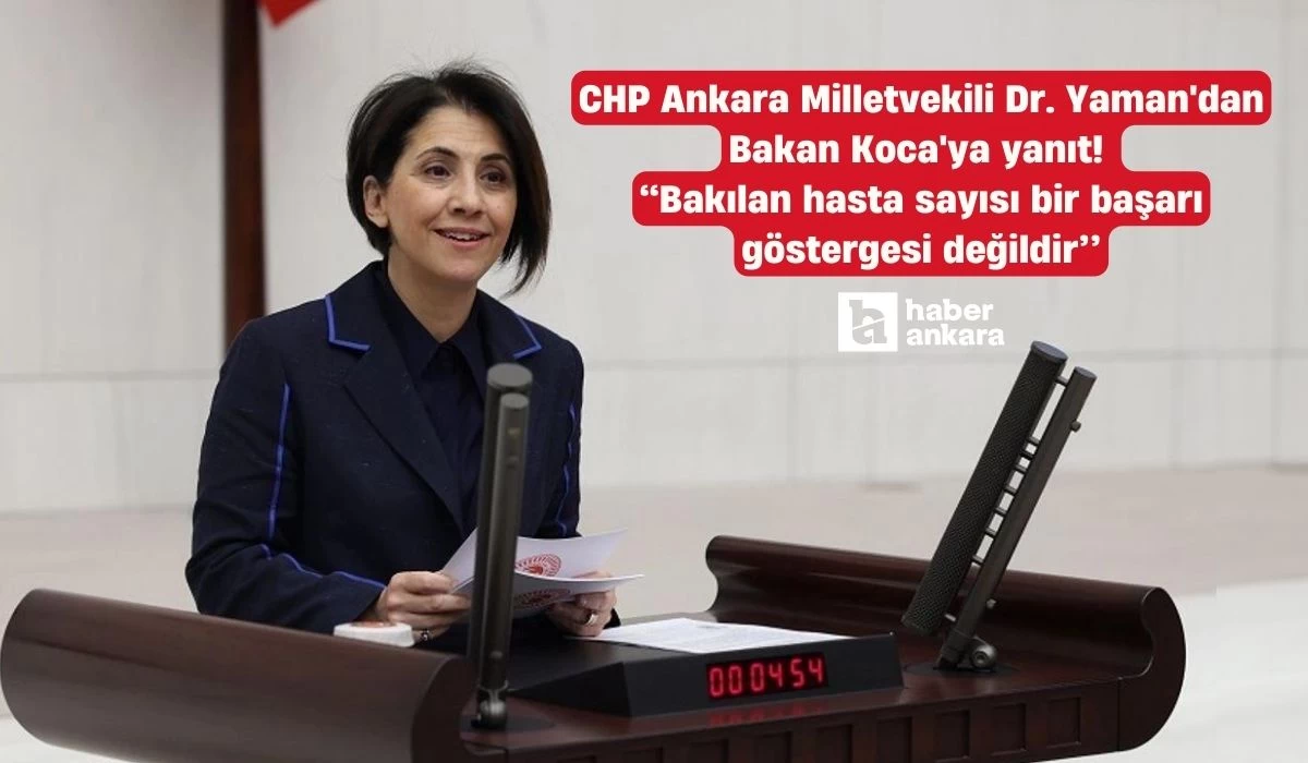 CHP Ankara Milletvekili Yaman'dan Bakan Koca'ya cevap! Bakılan hasta sayısı bir başarı göstergesi değildir