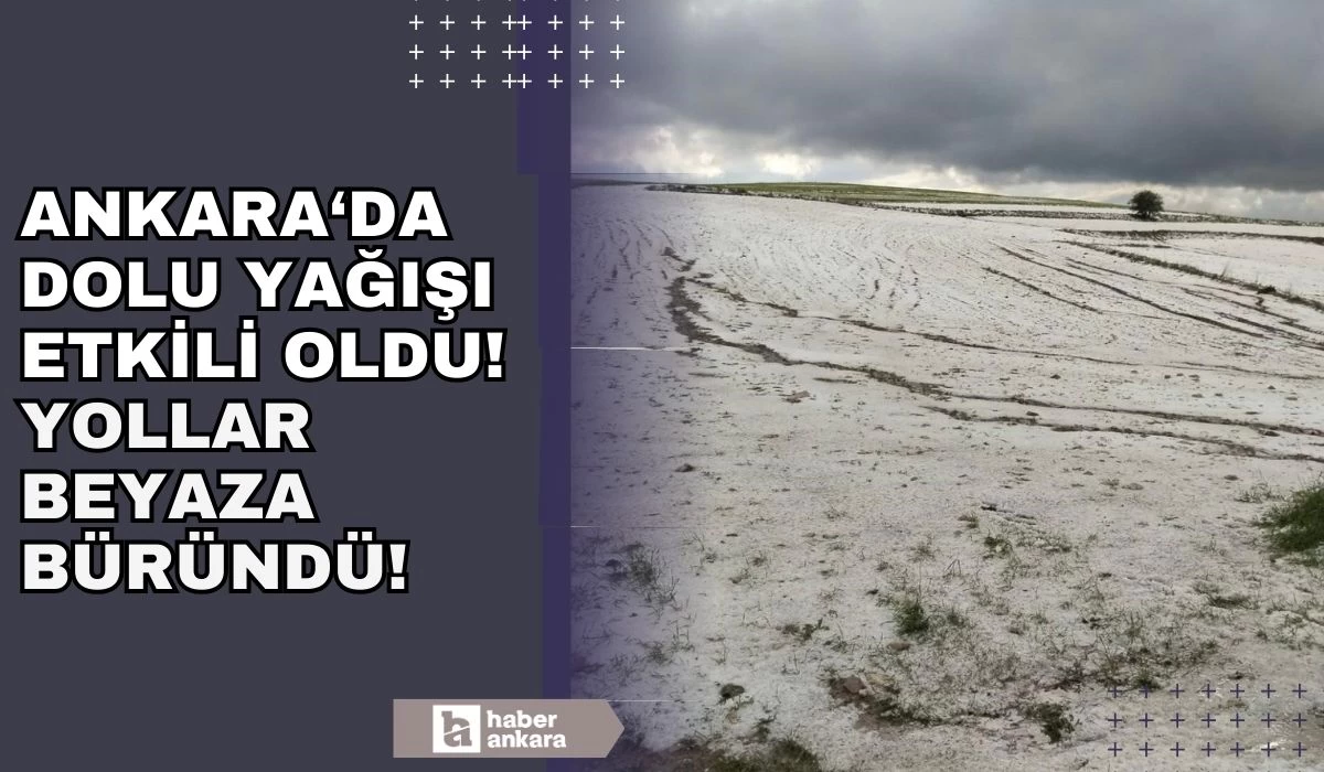 Ankara'da dolu yağışı etkili oldu! Yollar beyaza büründü