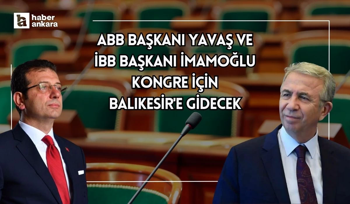 ABB Başkanı Yavaş ve İBB Başkanı İmamoğlu kongre için Balıkesir'e gidecek