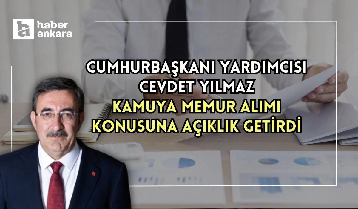 Cumhurbaşkanı Yardımcısı Cevdet Yılmaz kamuya memur alımı konusuna açıklık getirdi