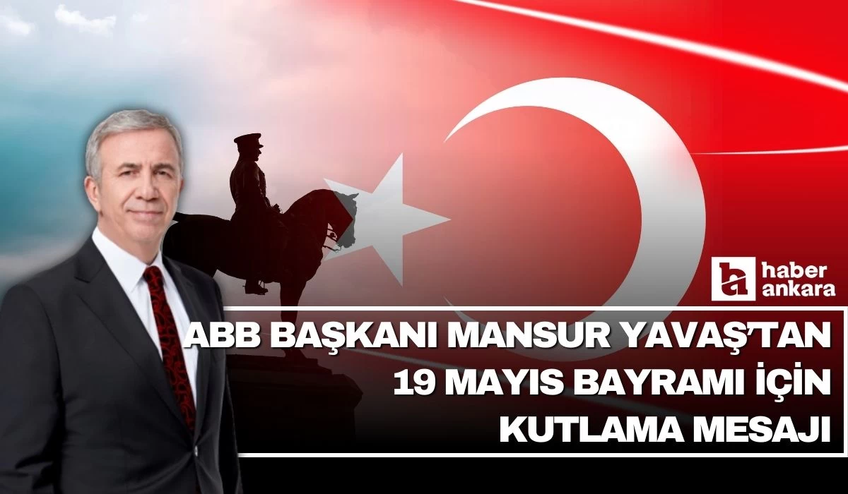 ABB Başkanı Mansur Yavaş 19 Mayıs Bayramı için kutlama mesajı yayınladı