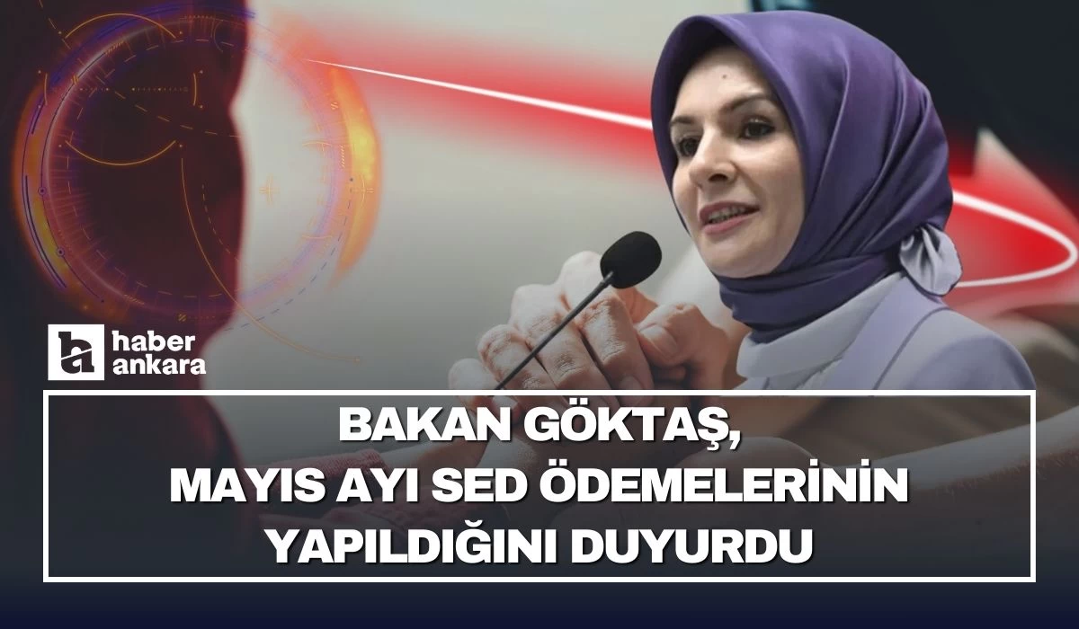 Bakan Göktaş Mayıs ayı SED ödemelerinin yapıldığını duyurdu