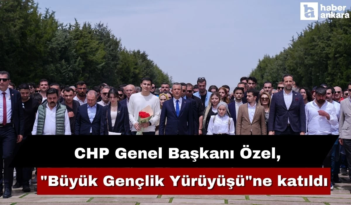 CHP Genel Başkanı Özel Ankara'da Büyük Gençlik Yürüyüşüne katıldı