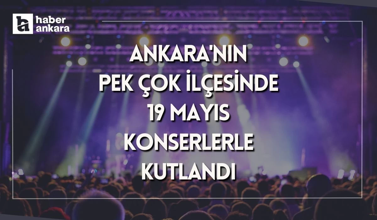 Ankara'nın pek çok ilçesinde 19 Mayıs konserlerle kutlandı